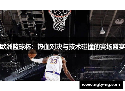 欧洲篮球杯：热血对决与技术碰撞的赛场盛宴