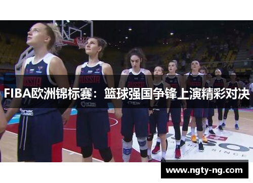 FIBA欧洲锦标赛：篮球强国争锋上演精彩对决